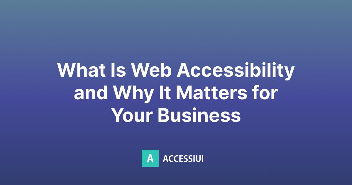 What Is Web Accessibility and Why It Matters for Your Business